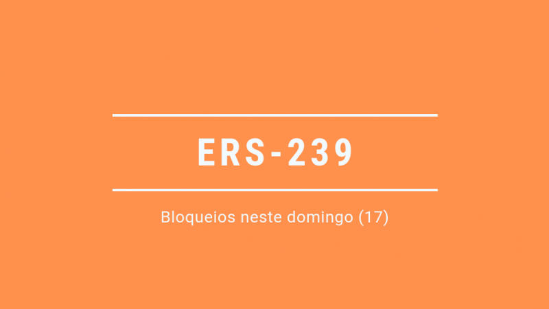 ERS-239 terá bloqueios neste domingo (17), a partir das 10h