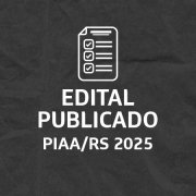 Card escuro com a escrita em branco: Edital Publicado PIAA/RS 2025